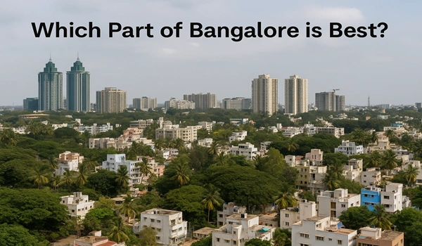 Which Part of Bangalore is Best? Which Part of Bangalore is Best?