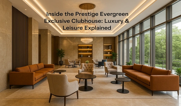 Inside the Prestige Evergreen Exclusive Clubhouse: Luxury & Leisure Explained Inside the Prestige Evergreen Exclusive Clubhouse: Luxury & Leisure Explained