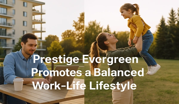 Prestige Evergreen Promotes a Balanced Work-Life Lifestyle Prestige Evergreen Promotes a Balanced Work-Life Lifestyle