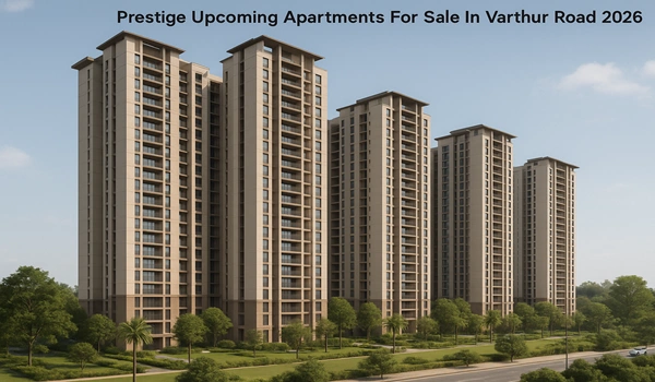 Prestige Upcoming Apartments For Sale In Varthur Road 2026 Prestige Upcoming Apartments For Sale In Varthur Road 2026